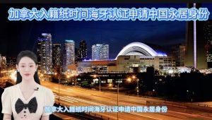 加拿大入籍纸时间海牙认证申请中国永居身份