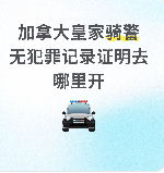 加拿大皇家骑警无犯罪记录证明去哪里开